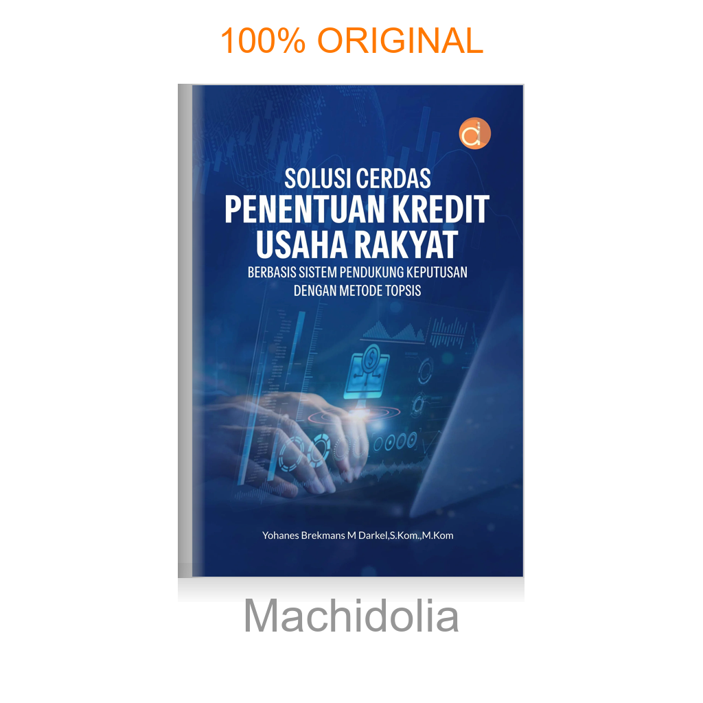 Buku Solusi Cerdas Penentuan Kredit Usaha Rakyat Berbasis Sistem Pendukung Keputusan dengan Metode TOPSIS