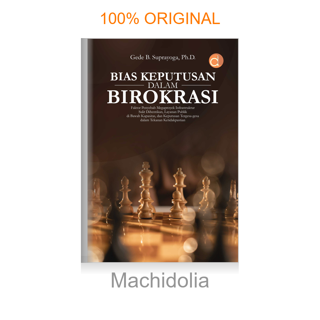 Buku Bias Keputusan dalam Birokrasi: Faktor Penyebab Megaproyek Infrastruktur Sulit Dihentikan, Layanan Publik di Bawah Kapasitas, dan Keputusan Tergesa-gesa dalam Tekanan Ketidakpastian